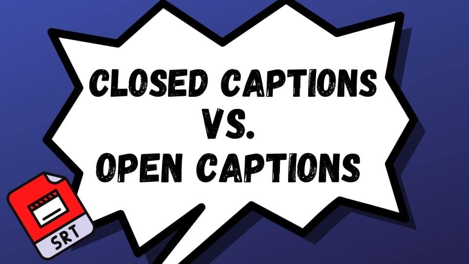 Closed captions vs open captions